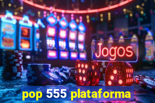 pop 555 plataforma